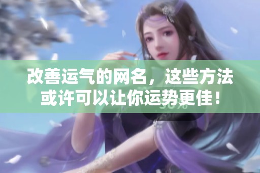 改善运气的网名，这些方法或许可以让你运势更佳！
