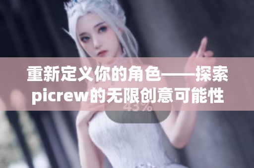 重新定义你的角色——探索picrew的无限创意可能性