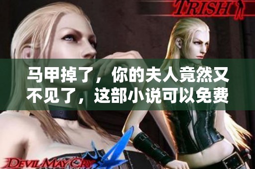 马甲掉了，你的夫人竟然又不见了，这部小说可以免费阅读吗