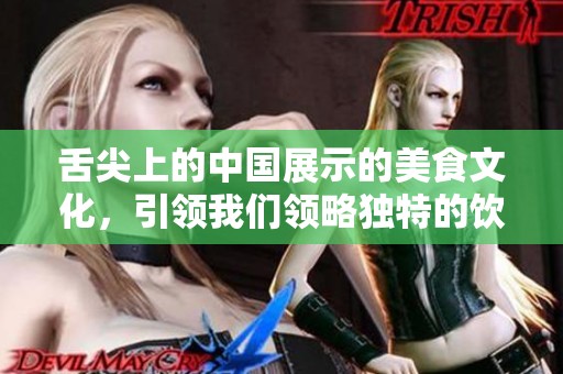 舌尖上的中国展示的美食文化，引领我们领略独特的饮食风情。