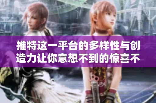 推特这一平台的多样性与创造力让你意想不到的惊喜不断涌现