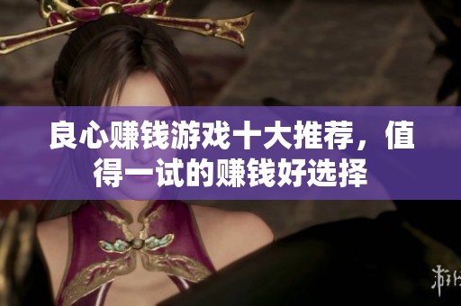 良心赚钱游戏十大推荐，值得一试的赚钱好选择