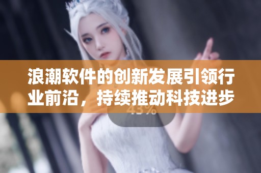 浪潮软件的创新发展引领行业前沿，持续推动科技进步与转型升级
