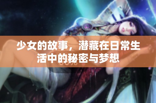 少女的故事，潜藏在日常生活中的秘密与梦想