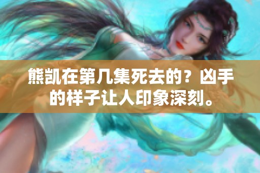 熊凯在第几集死去的？凶手的样子让人印象深刻。