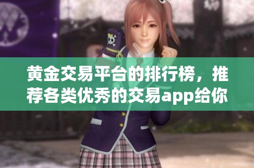 黄金交易平台的排行榜，推荐各类优秀的交易app给你选择