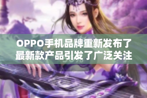 OPPO手机品牌重新发布了最新款产品引发了广泛关注与热议