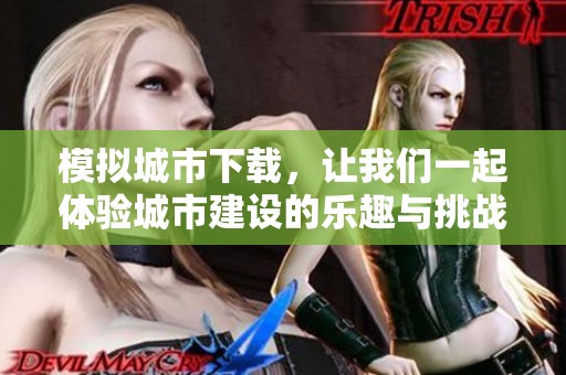 模拟城市下载，让我们一起体验城市建设的乐趣与挑战