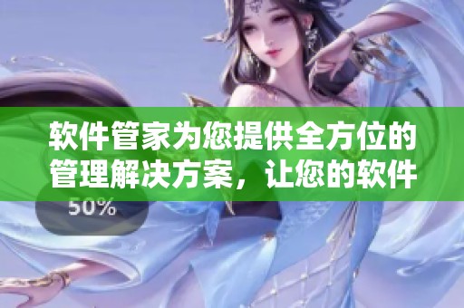 软件管家为您提供全方位的管理解决方案，让您的软件更高效便捷运行