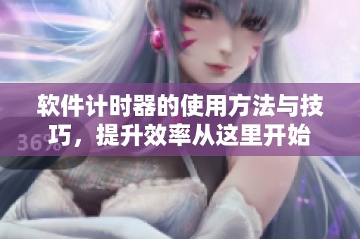 软件计时器的使用方法与技巧，提升效率从这里开始