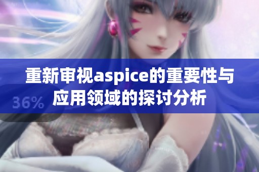 重新审视aspice的重要性与应用领域的探讨分析