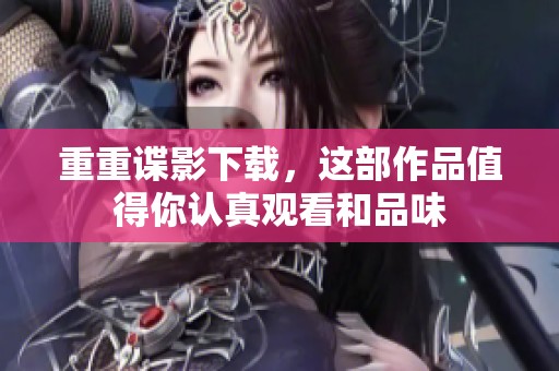 重重谍影下载，这部作品值得你认真观看和品味