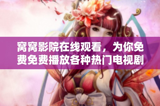 窝窝影院在线观看，为你免费免费播放各种热门电视剧！