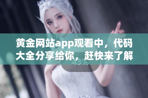 黄金网站app观看中，代码大全分享给你，赶快来了解！