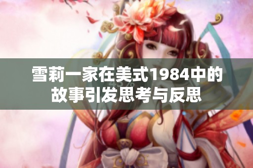 雪莉一家在美式1984中的故事引发思考与反思
