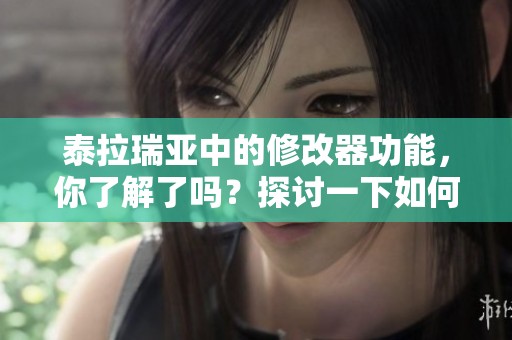 泰拉瑞亚中的修改器功能，你了解了吗？探讨一下如何使用这些修改器吧！