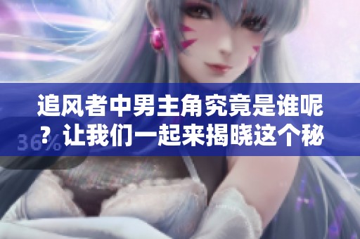 追风者中男主角究竟是谁呢？让我们一起来揭晓这个秘密吧！