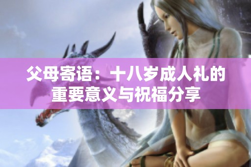 父母寄语：十八岁**礼的重要意义与祝福分享