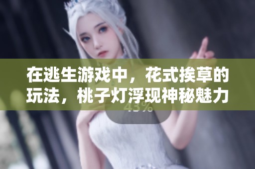 在逃生游戏中，花式挨草的玩法，桃子灯浮现神秘魅力
