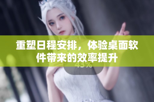 重塑日程安排，体验桌面软件带来的效率提升