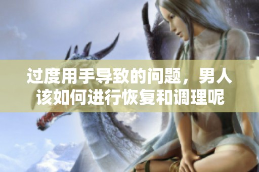 过度用手导致的问题，男人该如何进行恢复和调理呢