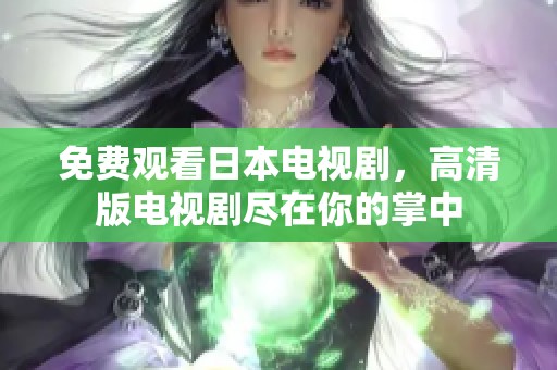 免费观看日本电视剧，高清版电视剧尽在你的掌中