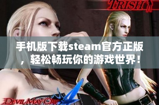 手机版下载steam官方正版，轻松畅玩你的游戏世界！