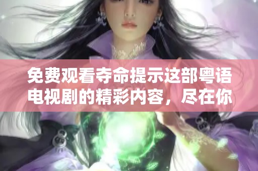 免费观看夺命提示这部粤语电视剧的精彩内容，尽在你的掌握之中