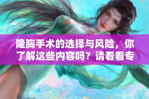 隆胸手术的选择与风险，你了解这些内容吗？请看看专家的建议与看法。