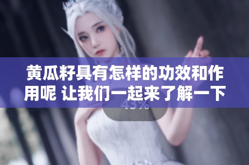 黄瓜籽具有怎样的功效和作用呢 让我们一起来了解一下吧