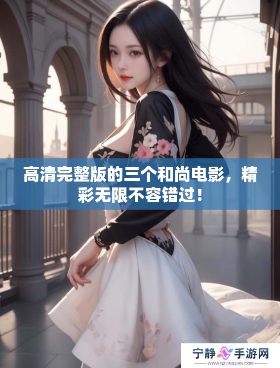 高清完整版的三个和尚电影，精彩无限不容错过！