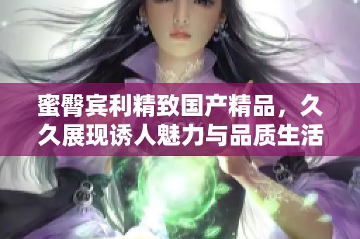 蜜臀宾利精致****，**展现诱人魅力与品质生活