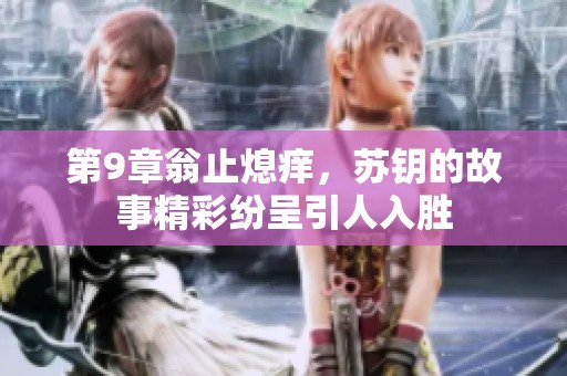 第9章翁止熄痒，苏钥的故事精彩纷呈引人入胜
