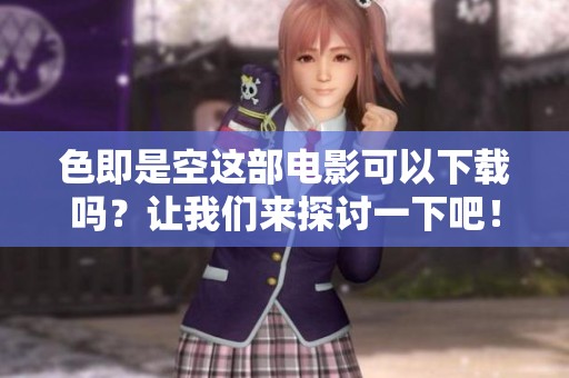 色即是空这部电影可以下载吗？让我们来探讨一下吧！
