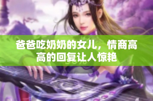 爸爸吃奶奶的女儿，情商高高的回复让人惊艳
