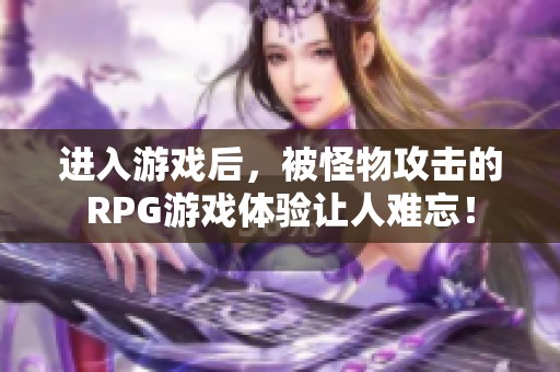 进入游戏后，被怪物攻击的RPG游戏体验让人难忘！