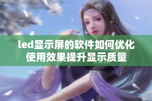 led显示屏的软件如何优化使用效果提升显示质量