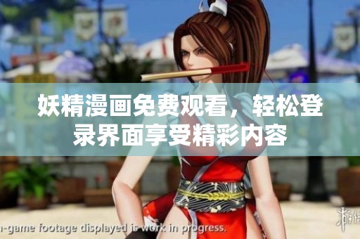 妖精漫画免费观看，轻松登录界面享受精彩内容
