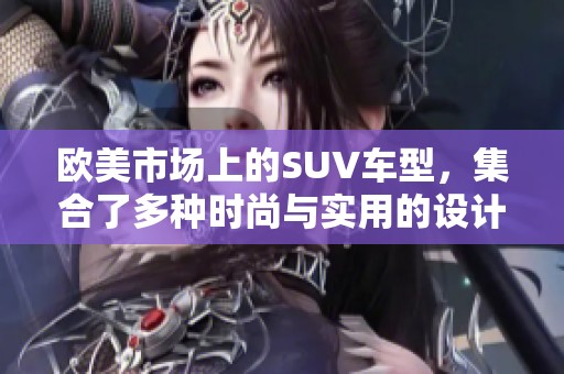 欧美市场上的SUV车型，集合了多种时尚与实用的设计元素