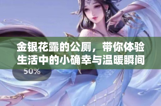 金银花露的公厕，带你体验生活中的小确幸与温暖瞬间