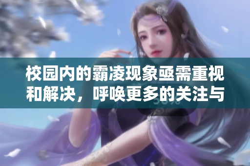 校园内的霸凌现象亟需重视和解决，呼唤更多的关注与行动