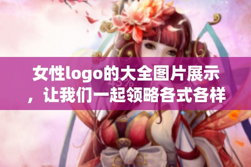 女性logo的大全图片展示，让我们一起领略各式各样的创意设计