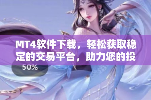 MT4软件下载，轻松获取稳定的交易平台，助力您的投资之路