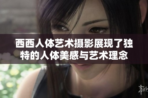 西西人体艺术摄影展现了独特的人体美感与艺术理念