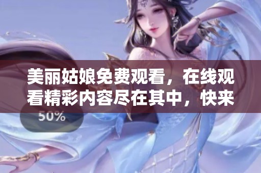 美丽姑娘免费观看，在线观看精彩内容尽在其中，快来体验吧！
