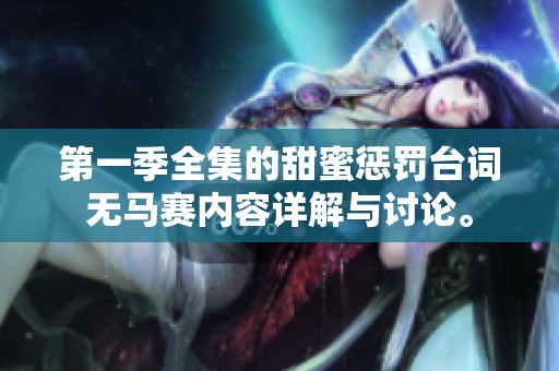 第一季全集的甜蜜惩罚台词无马赛内容详解与讨论。