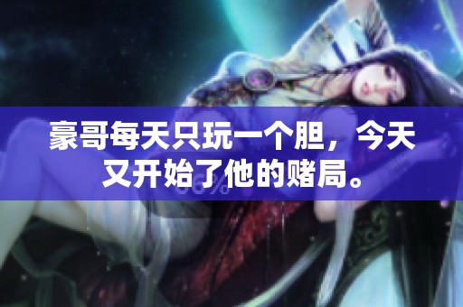 豪哥每天只玩一个胆，今天又开始了他的赌局。