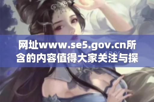 网址www.se5.gov.cn所含的内容值得大家关注与探讨，请大家积极访问查看。