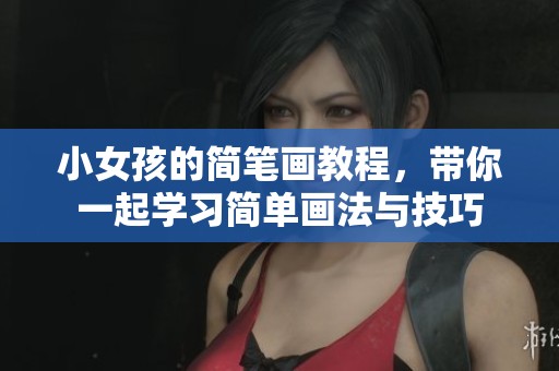 小女孩的简笔画教程，带你一起学习简单画法与技巧