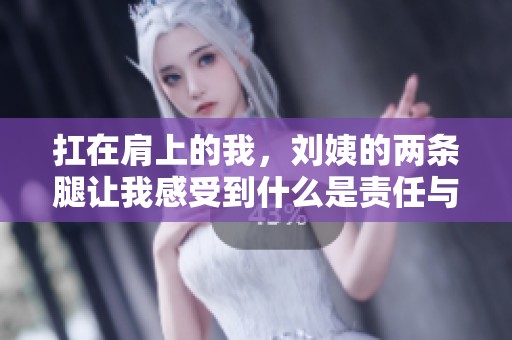 扛在肩上的我，刘姨的两条腿让我感受到什么是责任与担当。
